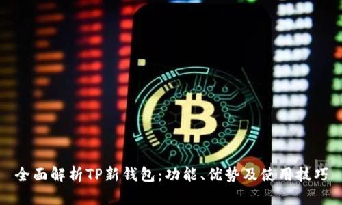 全面解析TP新钱包:功能、优势及使用技巧