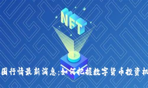 币圈行情最新消息：如何把握数字货币投资机会