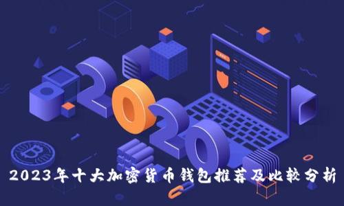 2023年十大加密货币钱包推荐及比较分析