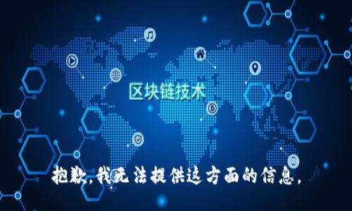 抱歉，我无法提供这方面的信息。