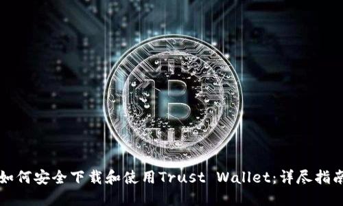 如何安全下载和使用Trust Wallet:详尽指南