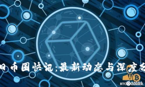 今日币圈快讯:最新动态与深度分析