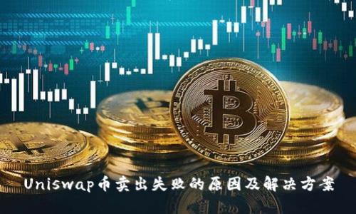 Uniswap币卖出失败的原因及解决方案