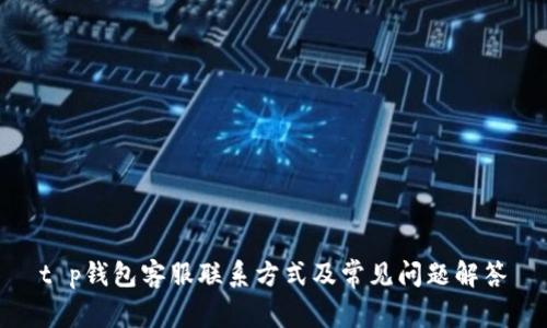 t p钱包客服联系方式及常见问题解答