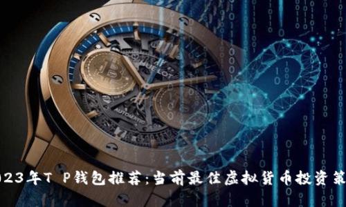2023年T P钱包推荐:当前最佳虚拟货币投资策略