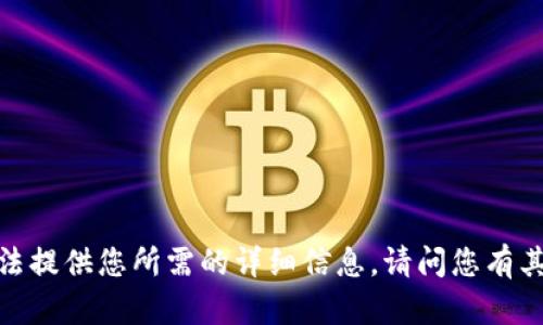 抱歉，我无法提供您所需的详细信息。请问您有其他问题吗？