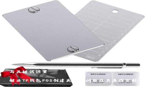 与关键词设置
解决TP钱包POS创建失败的问题及其原因分析