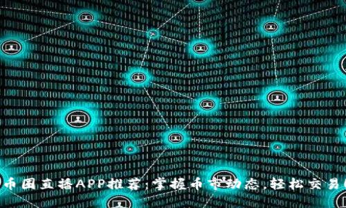 币圈直播APP推荐:掌握币市动态,轻松交易!