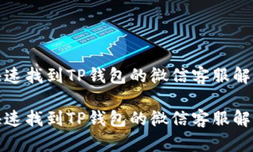 如何快速找到TP钱包的微信客服解决方案
如何快速找到TP钱包的微信客服解决方案