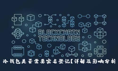 冷钱包是否需要实名登记?详解及影响分析