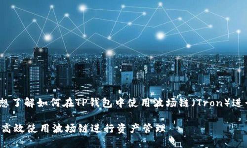 关于“TP钱包波场链用什么卖”的问题，可能你是想了解如何在TP钱包中使用波场链（Tron）进行交易或转账？让我为你详细介绍一下相关内容。

### TP钱包波场链交易指南：如何在TP钱包中高效使用波场链进行资产管理