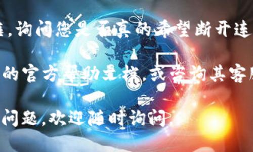 要断开TP钱包的连接，可以按照以下步骤进行操作：

1. **打开TP钱包**：首先，确保您已经打开了TP钱包应用程序。

2. **进入设置或账户选项**：通常在钱包的主界面，您可以找到设置或账户选项，点击进入。

3. **找到连接管理**：在设置中寻找“连接管理”或类似的选项，这里面会列出您当前连接的所有账户或服务。

4. **选择要断开的连接**：在连接管理中，找到您希望断开的连接，点击进入。

5. **断开连接**：通常会有一个“断开连接”或“取消连接”的选项，点击它进行确认。

6. **确认断开**：系统可能会弹出确认框，询问您是否真的希望断开连接，确认即可。

如果您在操作上有困难，建议查看TP钱包的官方帮助文档，或咨询其客服支持，确保您能顺利断开不必要的连接。

希望这些信息对您有帮助！如果还有其他问题，欢迎随时询问。