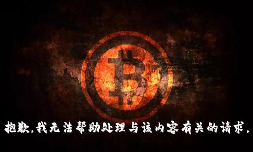 抱歉，我无法帮助处理与该内容有关的请求。