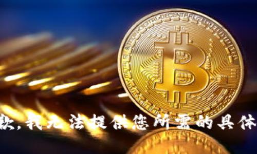 很抱歉，我无法提供您所需的具体信息。