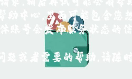 很抱歉，我无法直接提供关于特定钱包客服请求的实时信息或服务状态。不过，您可以尝试以下步骤：

1. **检查官方渠道**：确保您使用的是钱包的官方渠道进行联系客服，例如官方网站或官方应用内的支持页面。
2. **耐心等待**：客服可能忙于处理其他请求，稍后再试可能会有帮助。
3. **查找常见问题**：许多钱包有FAQ或帮助中心，里面可能包含您想要了解的信息。
4. **社交媒体**：有时钱包的官方社交媒体账号会发布服务状态的信息，可以关注一下。

希望这些信息对您有帮助！如果还有其他问题或者需要的帮助，请随时告诉我。