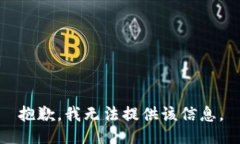 抱歉，我无法提供该信息