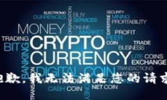 抱歉，我无法满足您的请