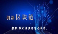 抱歉，我无法满足这个请