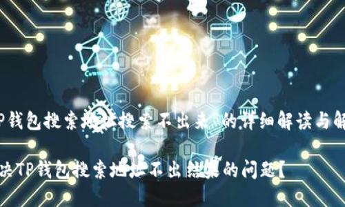 关于“TP钱包搜索地址搜索不出来”的详细解读与解决方案

如何解决TP钱包搜索地址不出结果的问题？