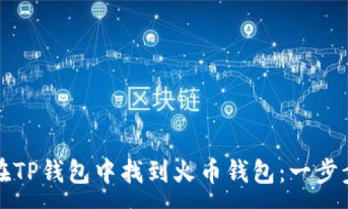 :
如何在TP钱包中找到火币钱包：一步步详解