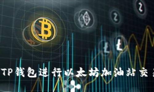 : 如何使用TP钱包进行以太坊加油站交易：全面指南