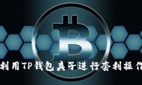 如何利用TP钱包夹子进行套利操作详解