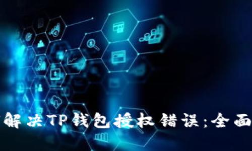 如何解决TP钱包授权错误：全面指南