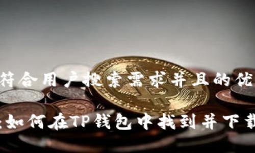 思考一个符合用户搜索需求并且的优质

详细指南：如何在TP钱包中找到并下载应用程序