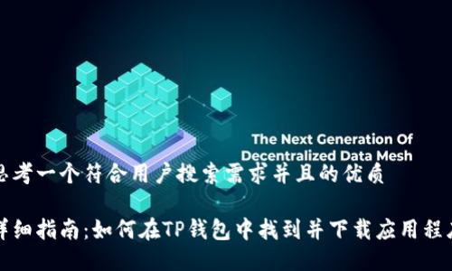 思考一个符合用户搜索需求并且的优质

详细指南：如何在TP钱包中找到并下载应用程序