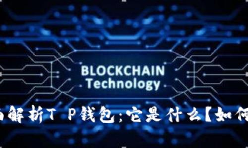 : 全面解析T P钱包：它是什么？如何使用？