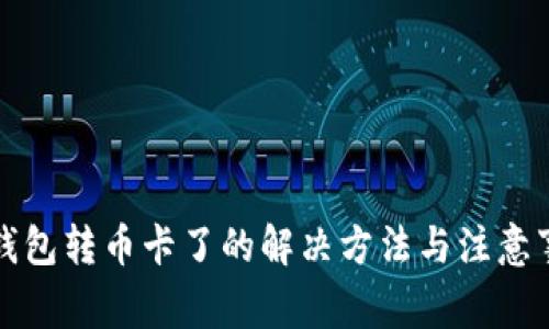 TP钱包转币卡了的解决方法与注意事项