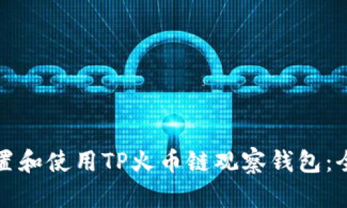 如何设置和使用TP火币链观察钱包：全面指南