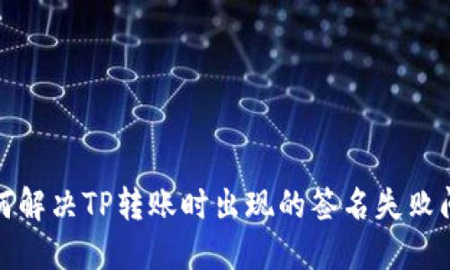 如何解决TP转账时出现的签名失败问题